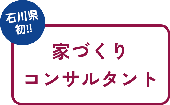 石川県初 家づくりコンサルタント